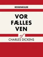 Vor fælles ven af Charles Dickens