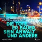 Die Tote, der Bauer, sein Anwalt und Andere: Kriminalroman