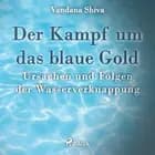 Der Kampf um das blaue Gold - Ursachen und Folgen der Wasserverknappung