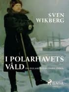 I polarhavets våld : en polarexpeditions öden af Sven Wikberg