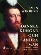 Danska kungar och andra män : strövtåg i dansk historia under nyare tiden