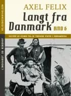 Langt fra Danmark. Bind 6 af Axel Felix