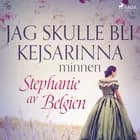 Jag skulle bli kejsarinna: minnen af Stephanie av Belgien