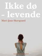 Ikke dø - levende af Mari-Jane Skovgaard