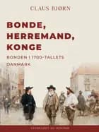 Bonde, herremand, konge. Bonden i 1700–tallets Danmark