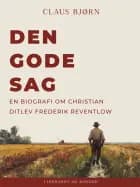 Den gode sag. En biografi om Christian Ditlev Frederik Reventlow