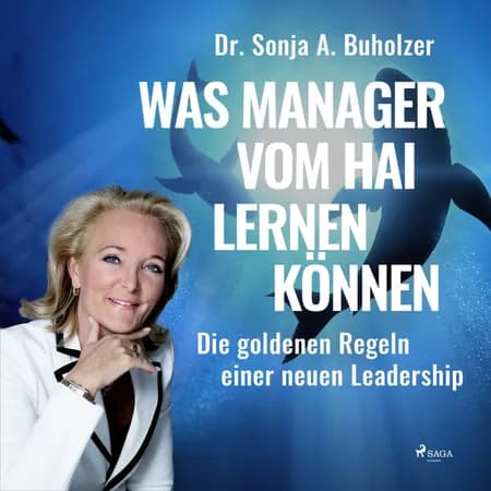 Was Manager vom Hai lernen können - Die goldenen Regeln einer neuen Leadership af Dr. Sonja A. Buholzer