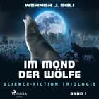Im Mond der Wölfe: Science-Fiction Triologie, Band 1 af Werner J. Egli