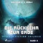 Die Rückkehr zur Erde: Science-Fiction Triologie, Band 2 af Werner J. Egli