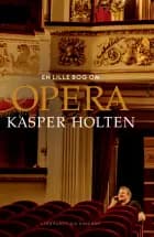 En lille bog om opera af Kasper Holten