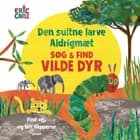 Den sultne larve Aldrigmæt - Søg og find Vilde dyr af Eric Carle