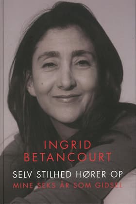 Selv stilhed hører op af Ingrid Betancourt