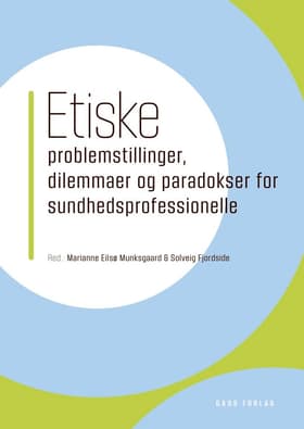 Etiske problemstillinger, dilemmaer og paradokser for sundhedsprofessionelle af Marianne Eilsø Munksgaard