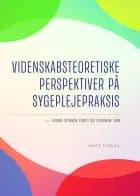 Videnskabsteoretiske perspektiver på sygeplejepraksis af Diana Schack Thoft og Susanne Dau