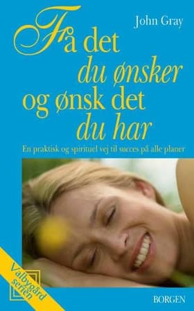 Få det du ønsker og ønsk det du har af John Gray
