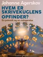 Hvem er skrivekuglens opfinder? En polemik og en redegørelse af Johanne Agerskov