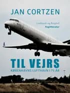 Til vejrs. Københavns Lufthavn i 75 år af Jan Cortzen