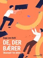 De, der bærer. Skuespil i tre akter af Aage Von Kohl