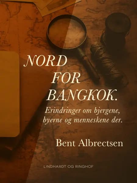 Nord for Bangkok. Erindringer om bjergene, byerne og menneskene der. af Bent Albrectsen