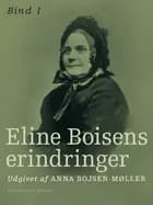 Eline Boisens erindringer. Bind 1