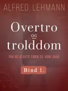 Overtro og trolddom fra de ældste tider til vore dage. Bind 1