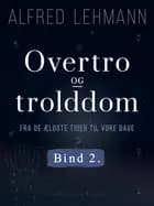 Overtro og trolddom fra de ældste tider til vore dage. Bind 2 af Alfred Lehmann