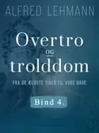 Overtro og trolddom fra de ældste tider til vore dage. Bind 4 af Alfred Lehmann