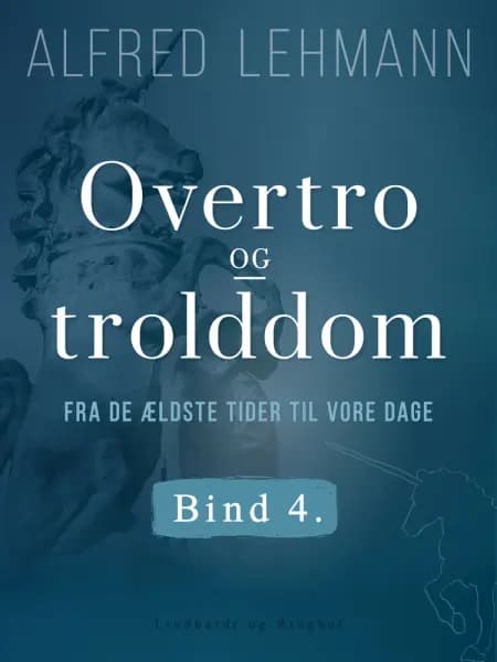 Overtro og trolddom fra de ældste tider til vore dage. Bind 4 af Alfred Lehmann
