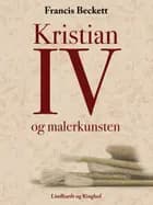 Kristian IV og malerkunsten af Francis Beckett