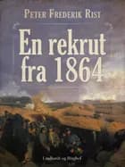 En rekrut fra 1864 af Peter Frederik Rist