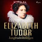Elizabeth Tudor, jungfrudrottningen. af Sven Wikberg