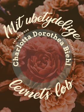 Mit ubetydelige Levnets Løb af Charlotta Dorothea Biehl