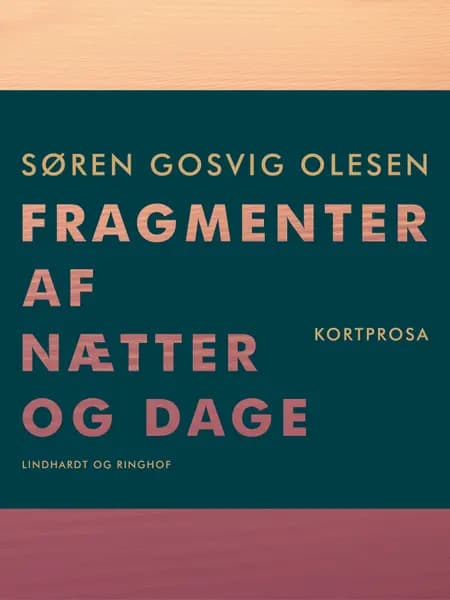 Fragmenter af nætter og dage. Kortprosa af Søren Gosvig Olesen