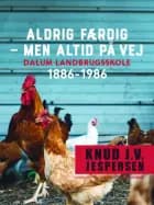 Aldrig færdig - men altid på vej. Dalum landbrugsskole 1886-1986 af Knud J.v. Jespersen