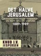 Det halve Jerusalem. Missionshuset Salem i Tommerup og Indre Missions Samfund 1889-1989 af Knud J.v. Jespersen