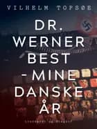 Dr. Werner Best - mine danske år af Vilhelm Topsøe