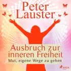 Ausbruch zur inneren Freiheit - Mut, eigene Wege zu gehen