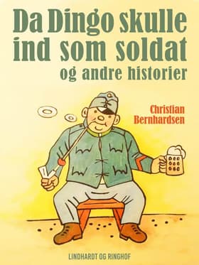 Da Dingo skulle ind som soldat - og andre historier af Christian Bernhardsen