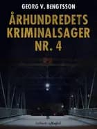 Århundredets kriminalsager nr. 4 af Georg V. Bengtsson
