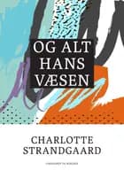 Og alt hans væsen af Charlotte Strandgaard