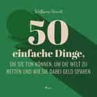 50 einfache Dinge, die Sie tun können, um die Welt zu retten und wie Sie dabei Geld sparen
