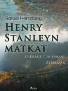 Henry Stanleyn matkat, seikkailut ja vaarat Afrikassa af Rafael Hertzberg