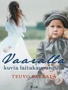 Vaaralla - kuvia laitakaupungilta af Teuvo Pakkala