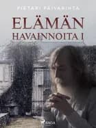 Elämän havainnoita I af Pietari Päivärinta