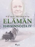 Elämän havainnoita IV af Pietari Päivärinta