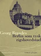 Berlin som tysk rigshovedstad af Georg Brandes