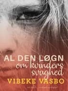 Al den løgn om kvinders svaghed af Vibeke Vasbo