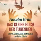 Das kleine Buch der Tugenden - Der Glaube, die hoffnung und der Liebe  af Anselm Grün