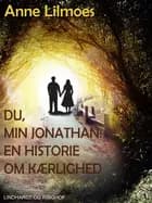 Du, min Jonathan - : en historie om kærlighed