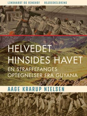 Helvedet hinsides havet: En straffefanges optegnelser fra Guyana af Aage Krarup Nielsen